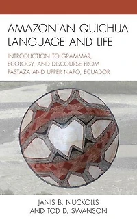 Amazonian Quichua Language and Life: Introduction to Grammar, Ecology, Discourse from Pastaza Upper Napo, Ecuado: Ecuador