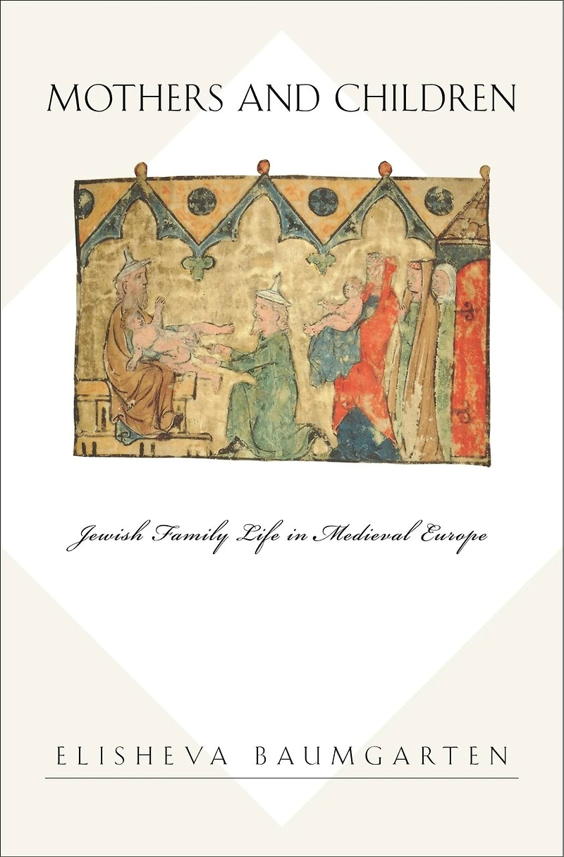 Mothers and Children: Jewish Family Life Medieval Europe