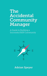 The Accidental Community Manager: A Guide to Building a Successful B2B Community