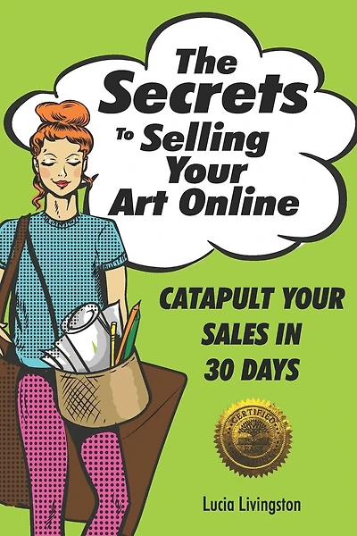 The Secrets To Selling Your Art Online: Catapult Your Sales In 30 Days