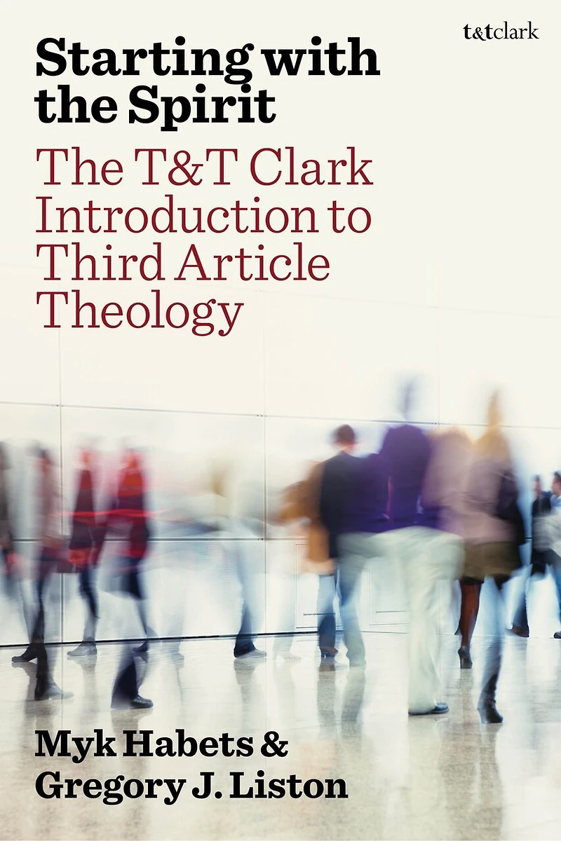 Starting with the Spirit: The T and T Clark Introduction to Third Article Theology