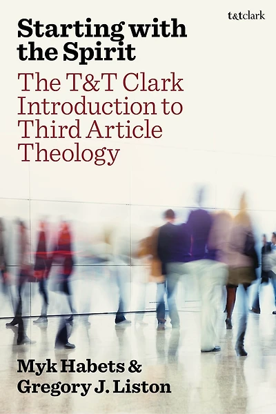 Starting with the Spirit: The T and T Clark Introduction to Third Article Theology