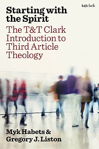 Starting with the Spirit: The T and T Clark Introduction to Third Article Theology