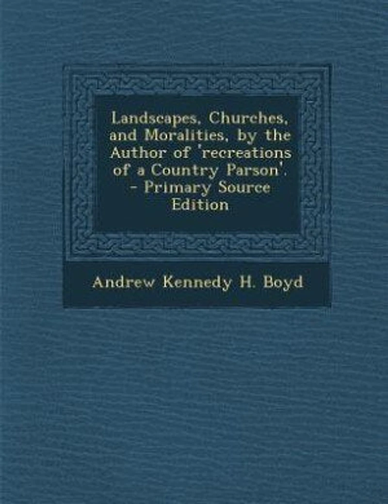 Landscapes, Churches, and Moralities, by the Author of 'recreations a Country Parson'