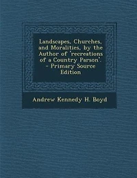 Landscapes, Churches, and Moralities, by the Author of 'recreations a Country Parson'