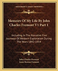 Memoirs Of My Life By John Charles Fremont V1 Part 1: Including In The Narrative Five Journeys Of Western Exploration During The Years 1842-1854