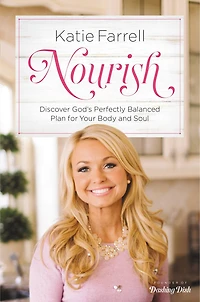 Nourish: Discover God’s Perfectly Balanced Plan for Your Body and Soul