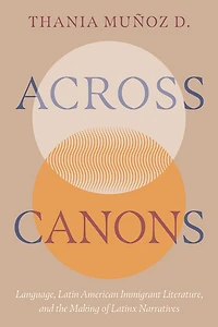 Across Canons: Language, Latin American Immigrant Literature, and the Making of Latinx Narratives