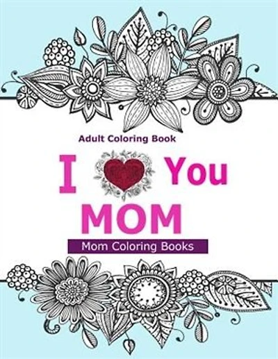 Adult Coloring Books: I Love You MOM: A Coloring Book for Mom Featuring Beautiful Hand drawn Mandalas and Henna Inspired