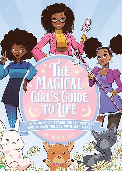 the Magical Girl's Guide to Life: Find Your Inner Power, Fight Everyday Evil, and Save Day with Self-Care
