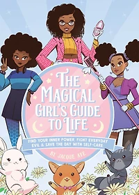 the Magical Girl's Guide to Life: Find Your Inner Power, Fight Everyday Evil, and Save Day with Self-Care