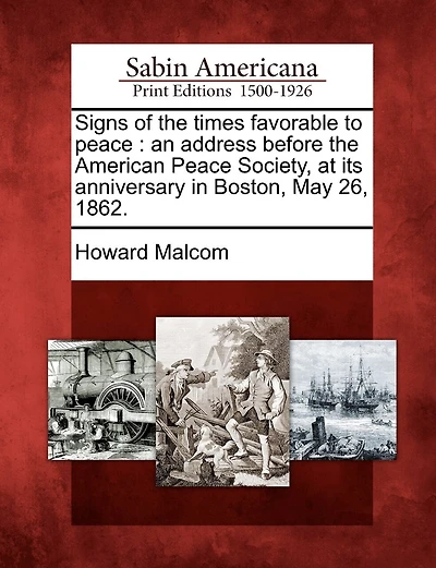 Signs Of The Times Favorable To Peace: An Address Before The American Peace Society, At Its Anniversary In Boston, May 26, 1862.