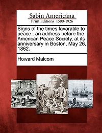 Signs Of The Times Favorable To Peace: An Address Before The American Peace Society, At Its Anniversary In Boston, May 26, 1862.