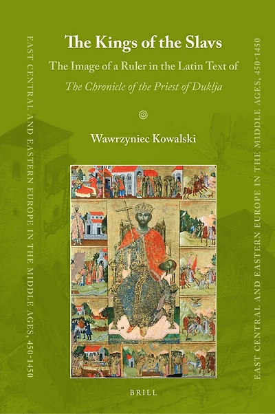 The Kings of the Slavs: The Image of a Ruler in the Latin Text of The Chronicle of the Priest of Duklja