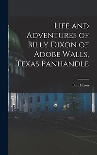 Life and Adventures of Billy Dixon of Adobe Walls, Texas Panhandle