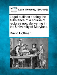 Legal Outlines: Being The Substance Of A Course Lectures Now Delivering University Maryland