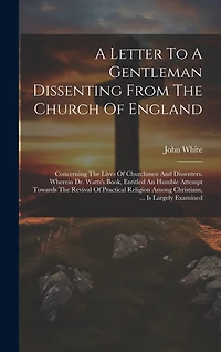 A Letter To A Gentleman Dissenting From The Church Of England: Concerning The Lives Of Churchmen And Dissenters. Wherein Dr. Watts's Book, Entitled An Humble Attempt Towards The Revival Of Practical Religion Among Christians, ... Is Largely Examined