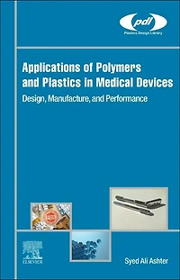 Applications Of Polymers And Plastics Medical Devices: Design, Manufacture, Performance