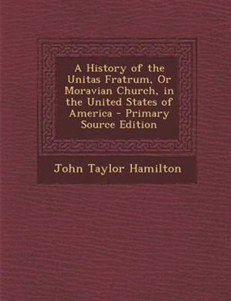 A History of the Unitas Fratrum, Or Moravian Church, United States America - Primary Source Edition