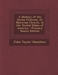 A History of the Unitas Fratrum, Or Moravian Church, United States America - Primary Source Edition