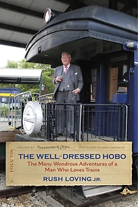 The Well-dressed Hobo: Many Wondrous Adventures Of A Man Who Loves Trains
