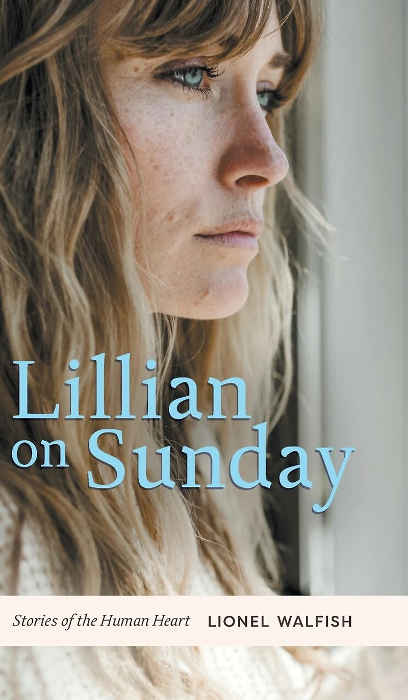 Lillian On Sunday: Stories Of The Human Heart