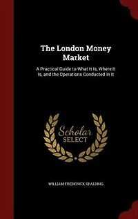 the London Money Market: A Practical Guide to What It Is, Where and Operations Conducted