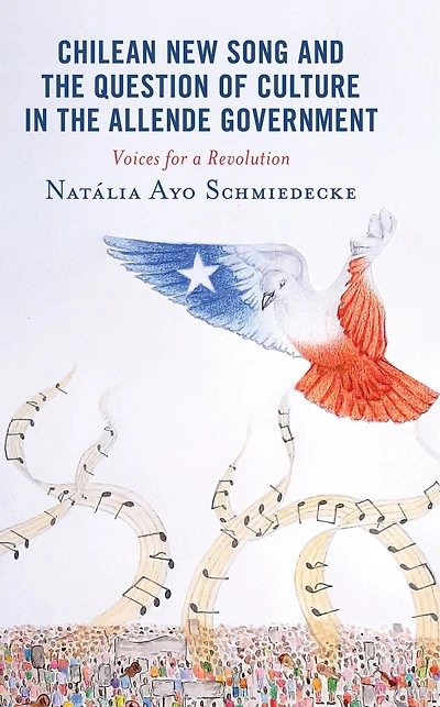 Chilean New Song and the Question of Culture Allende Government: Voices for a Revolution
