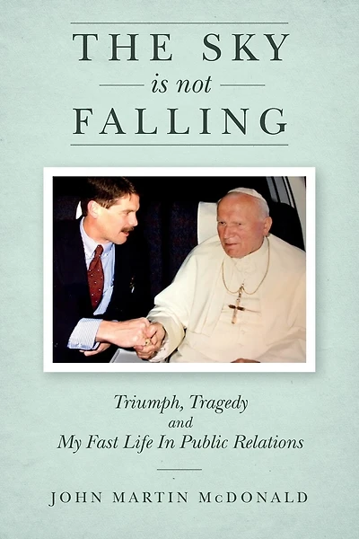 The Sky Is Not Falling: Triumph, Tragedy and My Fast Life In Public Relations