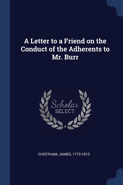A Letter to a Friend on the Conduct of the Adherents to Mr. Burr