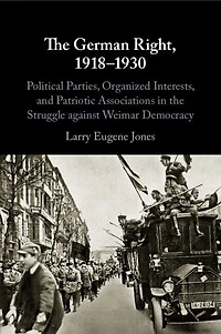 the German Right, 1918–1930: Political Parties, Organized Interests, and Patriotic Associations Struggle against Weimar Democracy