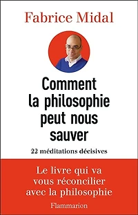 Comment la philosophie peut nous sauver: 22 méditations décisives