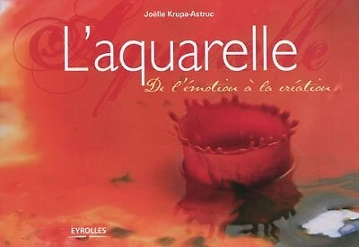 L'aquarelle : de l'émotion à la création: de l'émotion à la création
