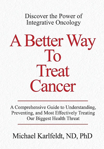 A Better Way To Treat Cancer: A Comprehensive Guide to Understanding, Preventing, and Most Effectively Treating Our Biggest Health Threat