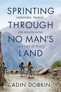 Sprinting Through No Man's Land: Endurance, Tragedy, and Rebirth the 1919 Tour de France
