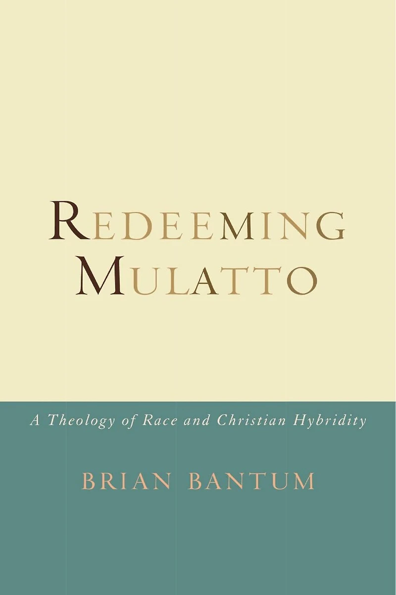 Redeeming Mulatto: A Theology Of Race And Christian Hybridity