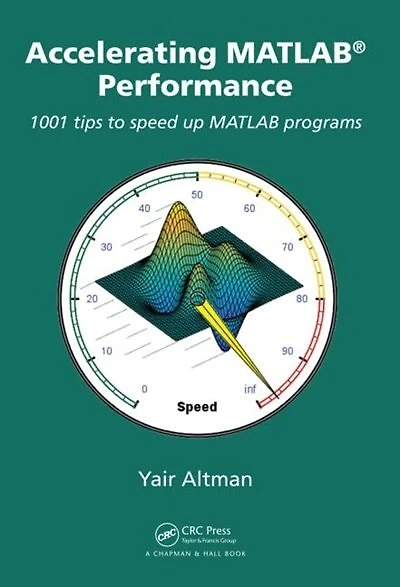 Accelerating MATLAB Performance: 1001 tips to speed up programs