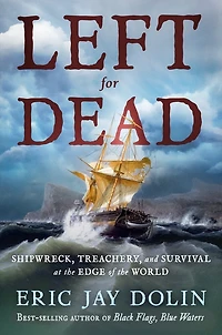 Left for Dead: Shipwreck, Treachery, and Survival at the Edge of World