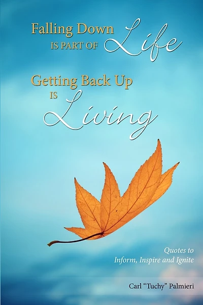 Falling Down is Part of Life-Getting Back Up is Living: Quotes to Inform, Inspire and Ignite