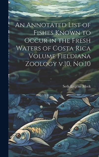An Annotated List of Fishes Known to Occur in the Fresh Waters of Costa Rica Volume Fieldiana Zoology v.10