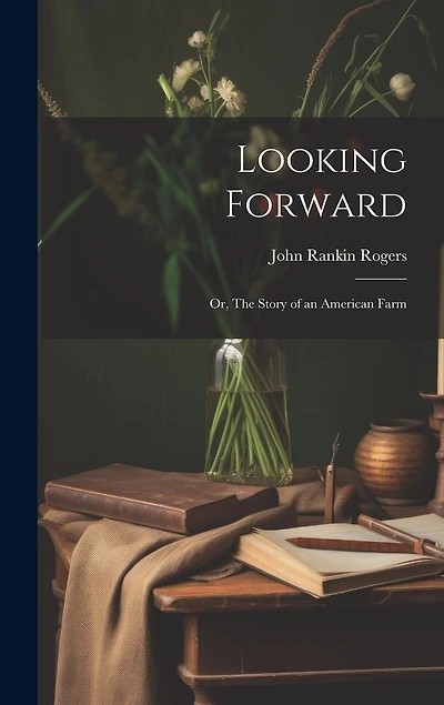 Looking Forward; or, The Story of an American Farm
