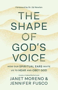 The Shape of God's Voice: How Our Spiritual Ears Invite Us to Hear and Obey God