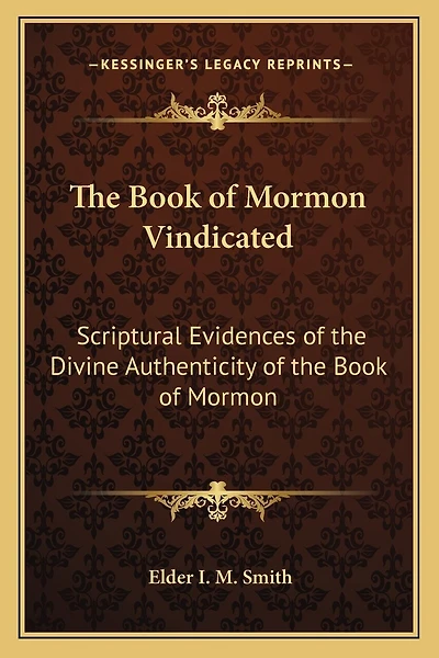 The Book of Mormon Vindicated: Scriptural Evidences of the Divine Authenticity of the Book of Mormon