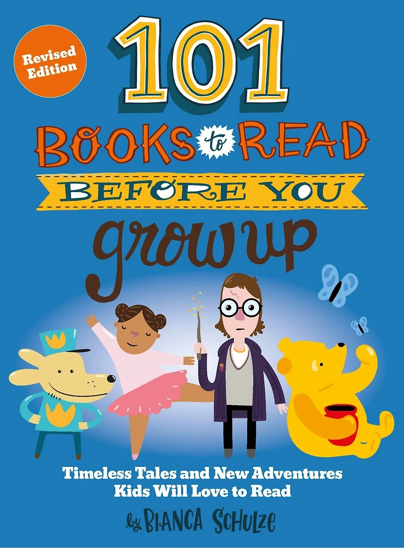 101 Books to Read Before You Grow Up (Revised Edition): Timeless Tales and New Adventures Kids Will Love