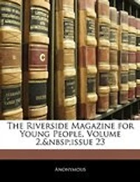 The Riverside Magazine for Young People, Volume 2, issue 23