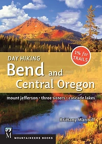 Day Hiking Bend & Central Oregon: Mount Jefferson/ Sisters/ Cascade Lakes