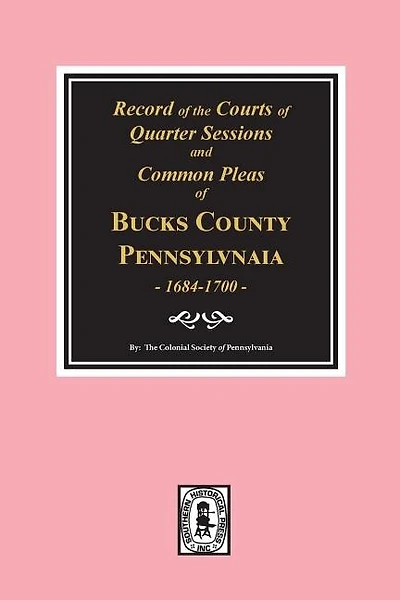 Records of the Courts of Quarter Sessions and Commonn Pleas of BUCKS County, Pennsylvania, 1684-1700.