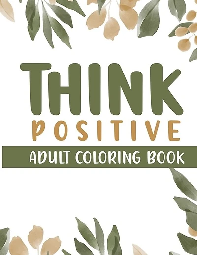Think Positive Adult Coloring Book: A Better Mental Health Coloring Book That Is Sarcastic & Funny