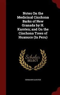 Notes On the Medicinal Cinchona Barks of New Granada by H. Karsten; and Trees Huanuco (In Peru)