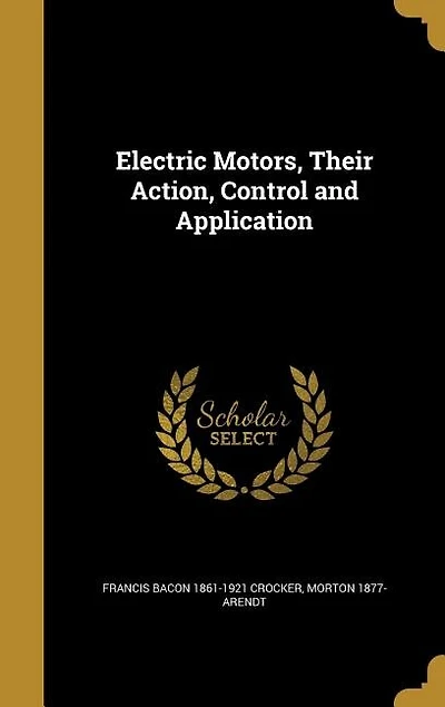 Electric Motors, Their Action, Control and Application